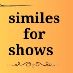 similes for shows
