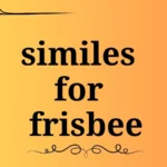 similes for frisbee
